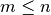 m \leq n